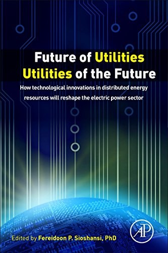 Future of utilities - utilities of the future : how technological innovations in distributed energy resources will reshape the electronic power sector /