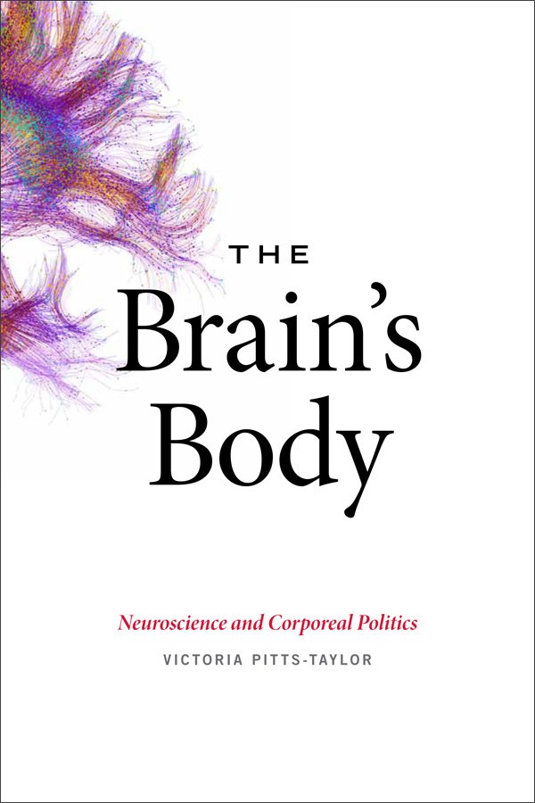 The brain's body : neuroscience and corporeal politics /