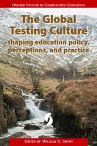 The global testing culture : shaping education policy, perceptions, and practice /