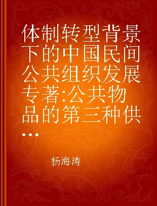 体制转型背景下的中国民间公共组织发展 公共物品的第三种供给主体研究