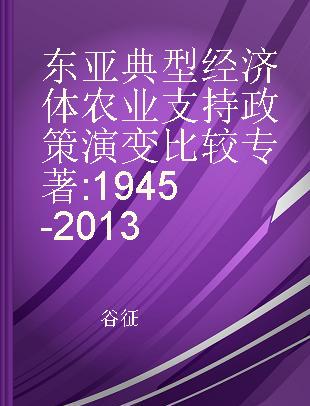 东亚典型经济体农业支持政策演变比较 1945-2013