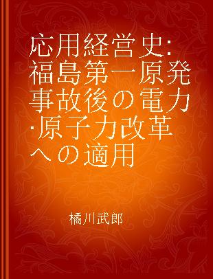 応用経営史 福島第一原発事故後の電力·原子力改革への適用