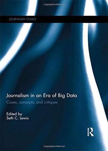 Journalism in an era of big data : cases, concepts, and critiques /