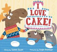I love cake! : starring Rabbit, Porcupine, and Moose /