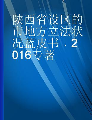 陕西省设区的市地方立法状况蓝皮书 2016