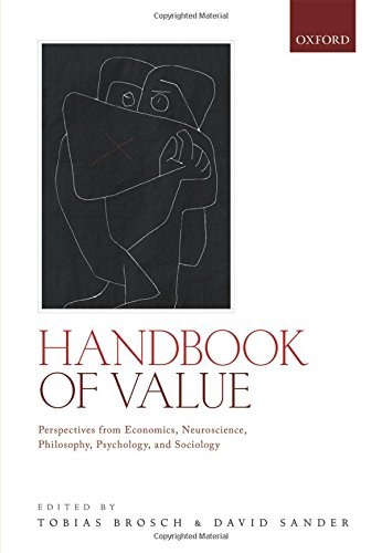 Handbook of value : perspectives from economics, neuroscience, philosophy, psychology and sociology /