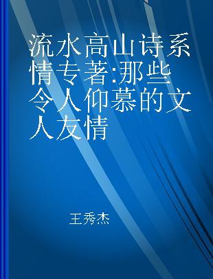 流水高山诗系情 那些令人仰慕的文人友情