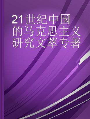 21世纪中国的马克思主义研究文萃