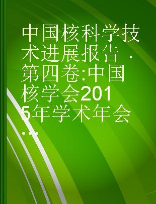 中国核科学技术进展报告 第四卷 中国核学会2015年学术年会论文集 第10册 核安全分卷