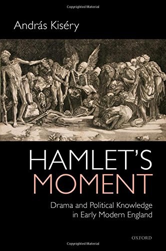 Hamlet's moment : drama and political knowledge in early modern England /
