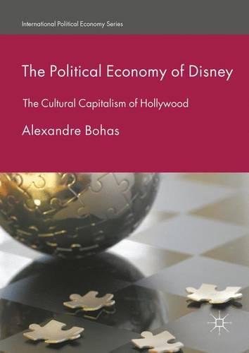 The political economy of Disney : the cultural capitalism of Hollywood /