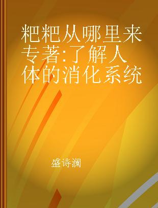 粑粑从哪里来 了解人体的消化系统