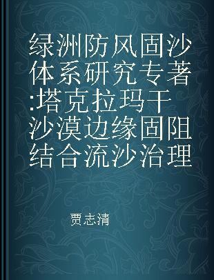 绿洲防风固沙体系研究 塔克拉玛干沙漠边缘固阻结合流沙治理