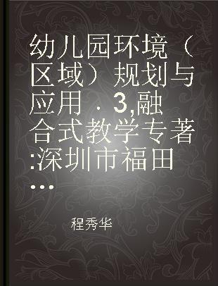 幼儿园环境（区域）规划与应用 3 融合式教学 深圳市福田区红黄蓝天安高尔夫珑园幼儿园，厦门市思明区红黄蓝国际幼儿园，深圳市龙岗区乐天幼儿园