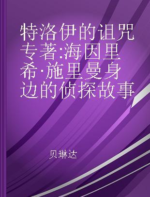 特洛伊的诅咒 海因里希·施里曼身边的侦探故事