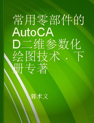 常用零部件的AutoCAD二维参数化绘图技术 下册