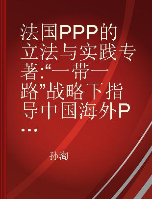 法国PPP的立法与实践 “一带一路”战略下指导中国海外PPP项目 guiding China's overseas PPP projects under the "One Belt One Road" strategy