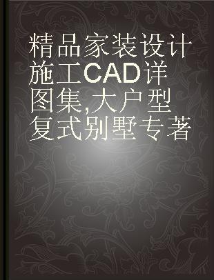 精品家装设计施工CAD详图集 大户型 复式 别墅