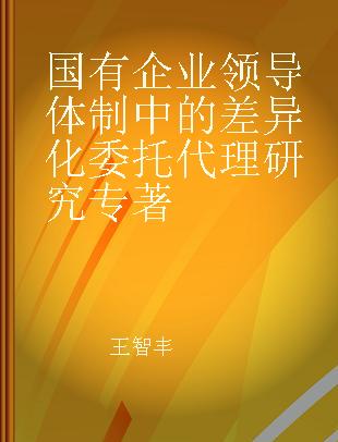 国有企业领导体制中的差异化委托代理研究