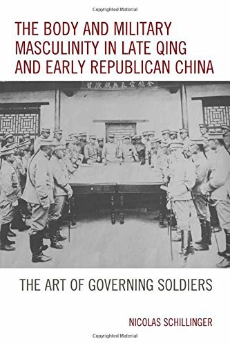 The body and military masculinity in late Qing and early Republican China : the art of governing soldiers /
