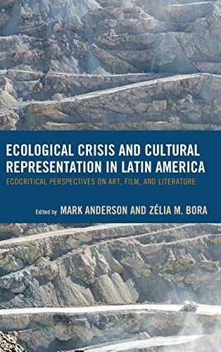 Ecological crisis and cultural representation in Latin America : ecocritical perspectives on art, film, and literature /