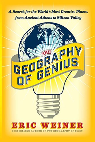 The geography of genius : a search for the world's most creative places from ancient Athens to Silicon Valley /