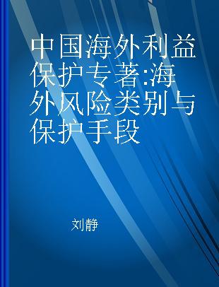 中国海外利益保护 海外风险类别与保护手段 the categories of overseas risk and protection means