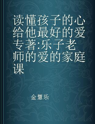 读懂孩子的心 给他最好的爱 乐子老师的爱的家庭课