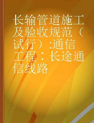 长输管道施工及验收规范（试行） 通信工程∶长途通信线路