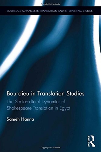 Bourdieu in translation studies : the socio-cultural dynamics of Shakespeare translation in Egypt /