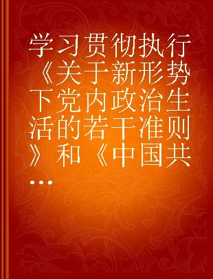 学习贯彻执行《关于新形势下党内政治生活的若干准则》和《中国共产党党内监督条例》