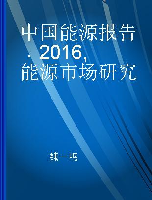 中国能源报告 2016 能源市场研究 2016 Energy market research