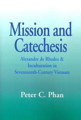 Mission and catechesis : Alexandre de Rhodes and inculturation in seventeenth-century Vietnam /