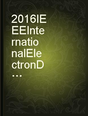 2016 IEEE International Electron Devices Meeting : (IEDM 2016) : San Francisco, California, USA, 3-7 December 2016.