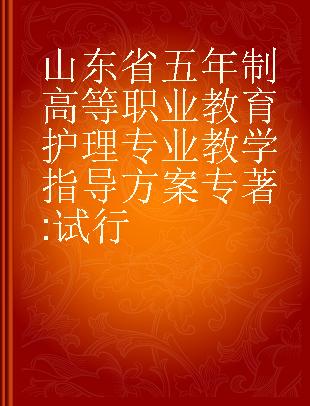 山东省五年制高等职业教育护理专业教学指导方案 试行