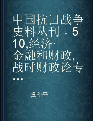 中国抗日战争史料丛刊 510 经济·金融和财政 战时财政论