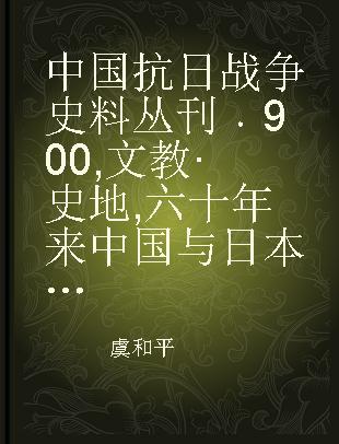 中国抗日战争史料丛刊 900 文教·史地 六十年来中国与日本（卷六 下） 六十年来中国与日本（卷七）