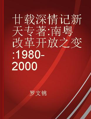 廿载深情记新天 南粤改革开放之变 1980-2000