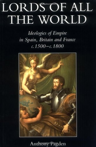 Lords of all the world : ideologies of empire in Spain, Britain and France,  c.1500-1800 /