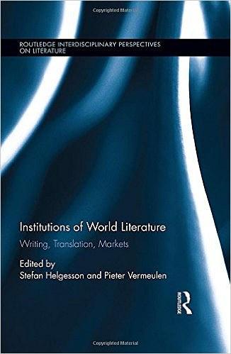 Institutions of world literature : writing, translation, markets /