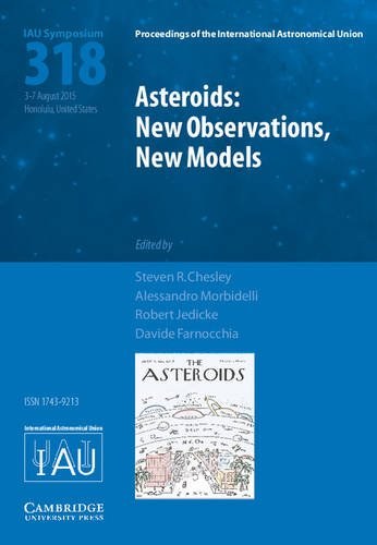 Asteroids : new observations, new models : proceedings of the 318th Symposium of the International Astronomical Union held in Honolulu, United States, August 3-7, 2015 /