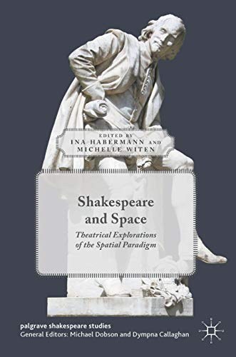 Shakespeare and space : theatrical explorations of the spatial paradigm /
