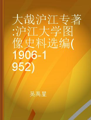 大哉沪江 沪江大学图像史料选编(1906-1952)