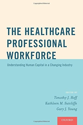 The healthcare professional workforce : understanding human capital in a changing industry /