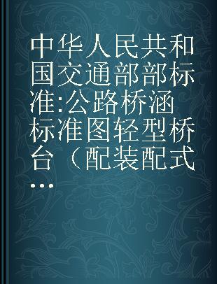 中华人民共和国交通部部标准 公路桥涵标准图 轻型桥台（配装配式钢筋混凝土矩形板式桥涵上部构造 JT/GQB003-73使用） JT/GQB 006-73