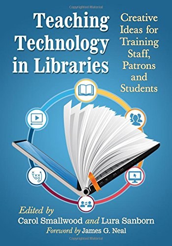 Teaching technology in libraries : creative ideas for training staff, patrons and students /