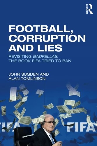 Football, corruption and lies : revisiting Badfellas, the book FIFA tried to ban /