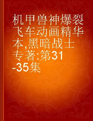 机甲兽神爆裂飞车动画精华本 黑暗战士 第31-35集