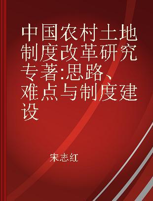 中国农村土地制度改革研究 思路、难点与制度建设