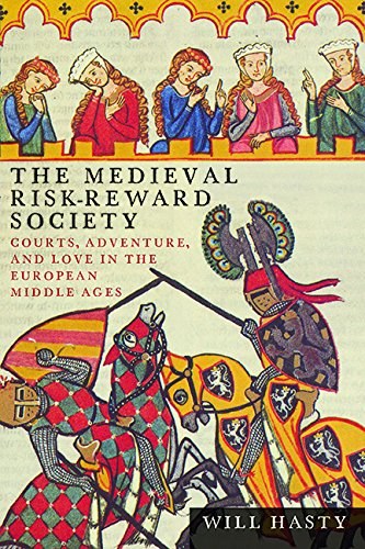 The medieval risk-reward society : courts, adventure, and love in the European Middle Ages /